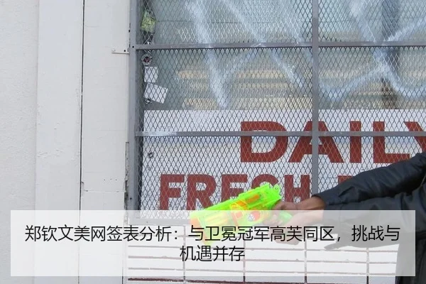 郑钦文美网签表分析：与卫冕冠军高芙同区，挑战与机遇并存