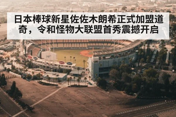 日本棒球新星佐佐木朗希正式加盟道奇，令和怪物大联盟首秀震撼开启
